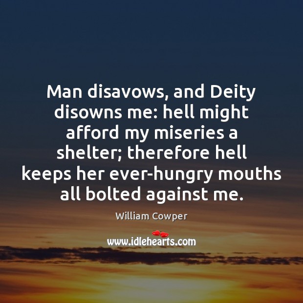Man disavows, and Deity disowns me: hell might afford my miseries a William Cowper Picture Quote