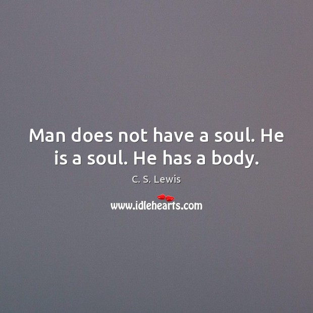 Man does not have a soul. He is a soul. He has a body. Image