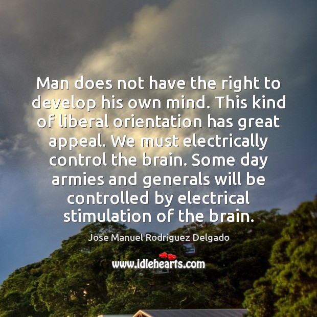 Man does not have the right to develop his own mind. This Jose Manuel Rodriguez Delgado Picture Quote