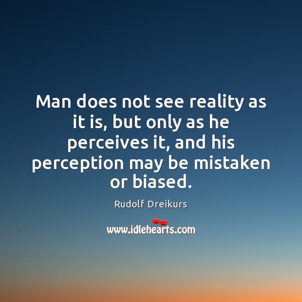Man does not see reality as it is, but only as he Rudolf Dreikurs Picture Quote