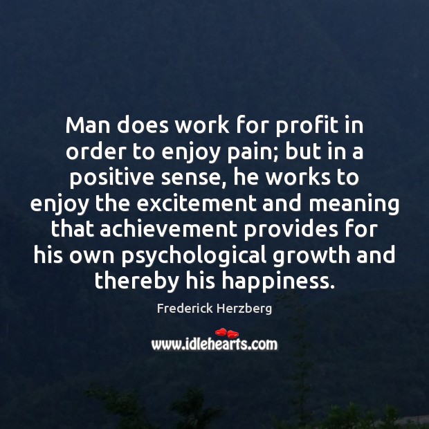 Man does work for profit in order to enjoy pain; but in Frederick Herzberg Picture Quote
