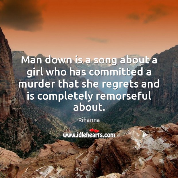 Man down is a song about a girl who has committed a Rihanna Picture Quote