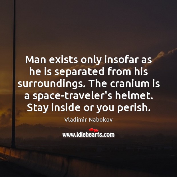 Man exists only insofar as he is separated from his surroundings. The Vladimir Nabokov Picture Quote
