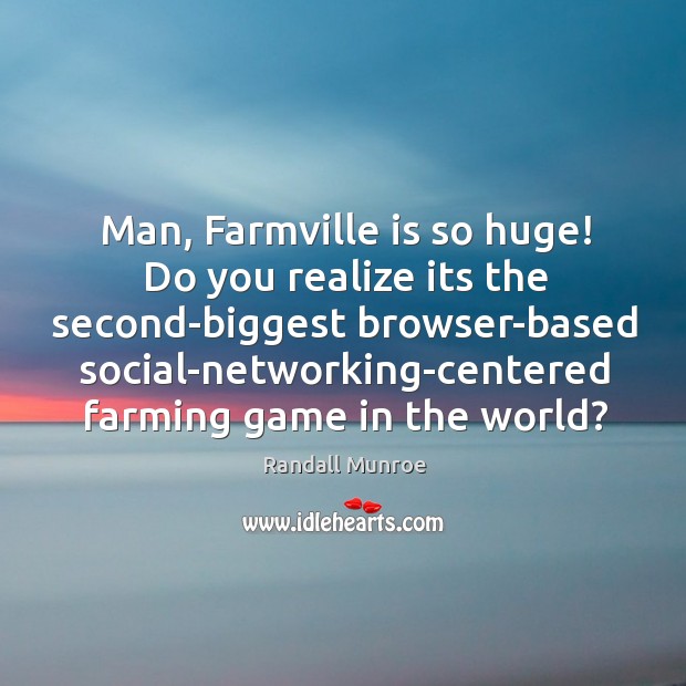 Man, Farmville is so huge! Do you realize its the second-biggest browser-based Image