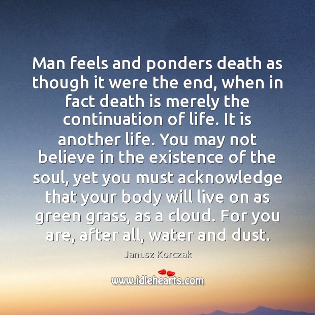 Man feels and ponders death as though it were the end, when Janusz Korczak Picture Quote