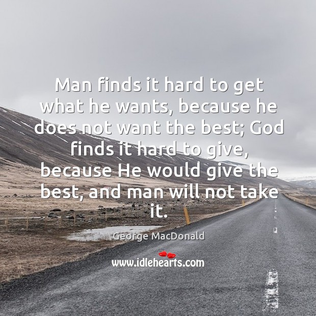 Man finds it hard to get what he wants, because he does not want the best; Image