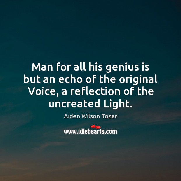 Man for all his genius is but an echo of the original Aiden Wilson Tozer Picture Quote