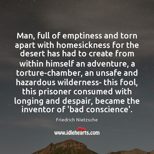 Man, full of emptiness and torn apart with homesickness for the desert Friedrich Nietzsche Picture Quote