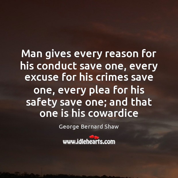 Man gives every reason for his conduct save one, every excuse for George Bernard Shaw Picture Quote