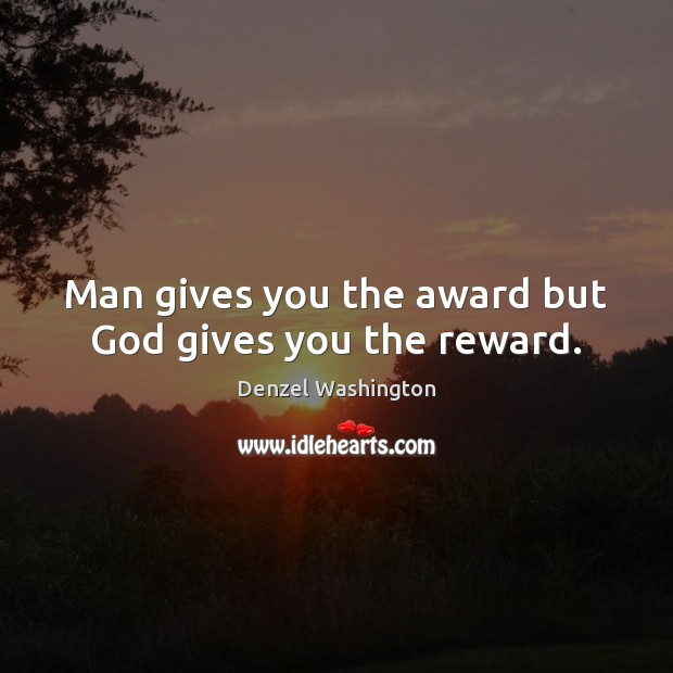 Man gives you the award but God gives you the reward. God Quotes Image
