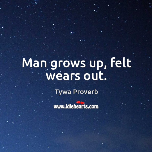 Man grows up, felt wears out. Tywa Proverbs Image