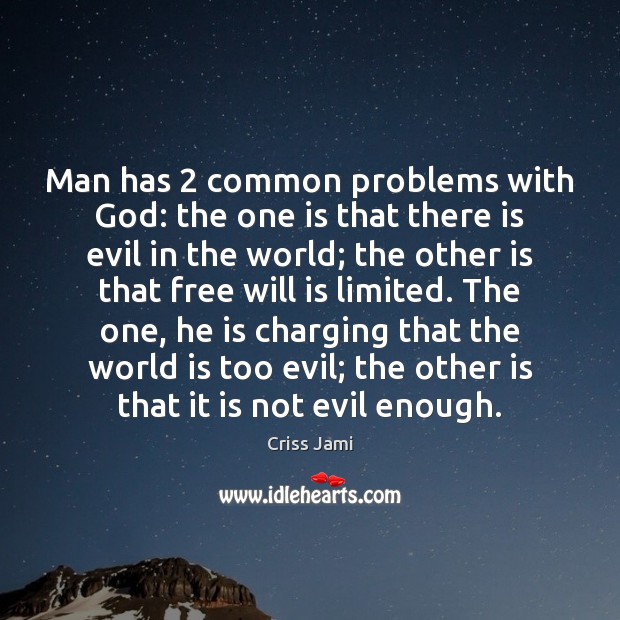 Man has 2 common problems with God: the one is that there is Criss Jami Picture Quote