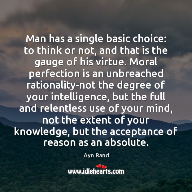 Man has a single basic choice: to think or not, and that Ayn Rand Picture Quote