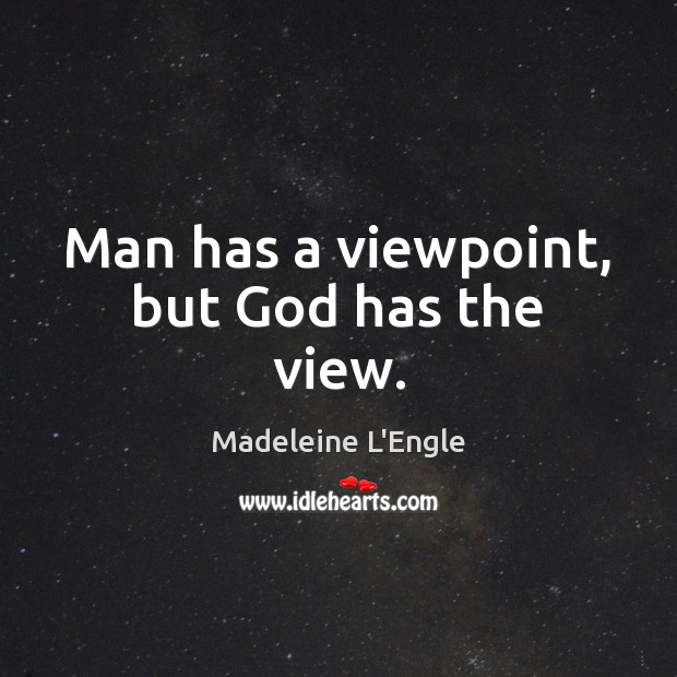 Man has a viewpoint, but God has the view. Image