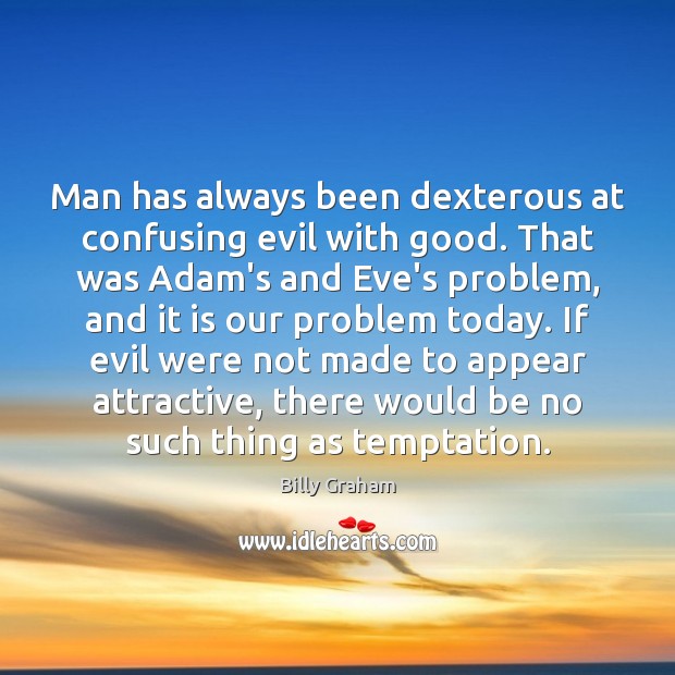 Man has always been dexterous at confusing evil with good. That was Billy Graham Picture Quote