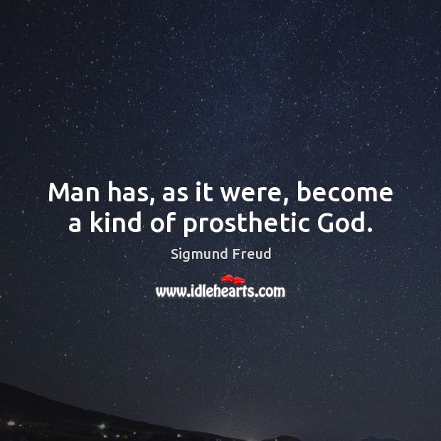 Man has, as it were, become a kind of prosthetic God. Image