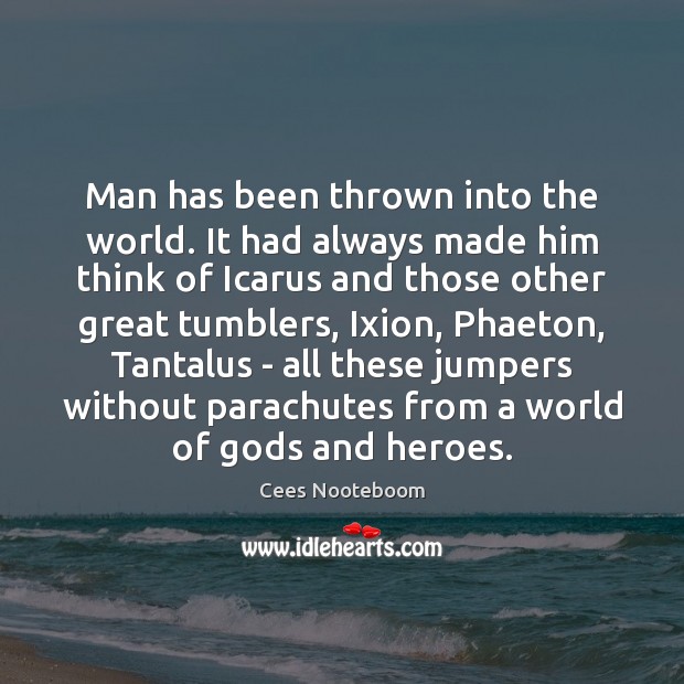 Man has been thrown into the world. It had always made him Cees Nooteboom Picture Quote