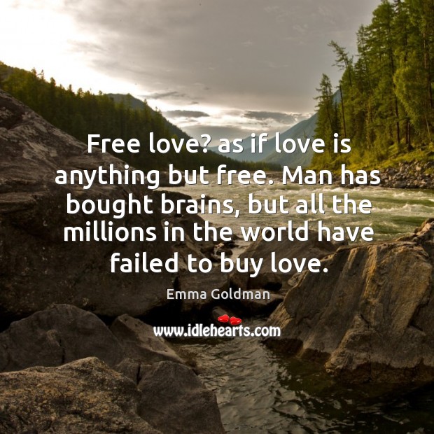 Man has bought brains, but all the millions in the world have failed to buy love. Image