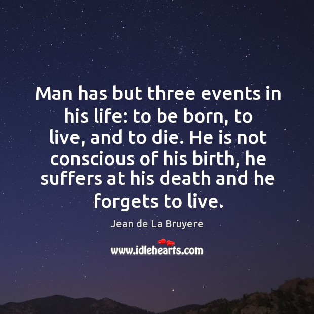 Man has but three events in his life: to be born, to live, and to die. Jean de La Bruyere Picture Quote