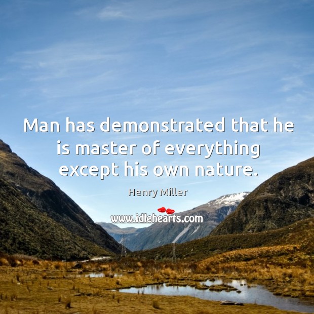 Man has demonstrated that he is master of everything except his own nature. Henry Miller Picture Quote