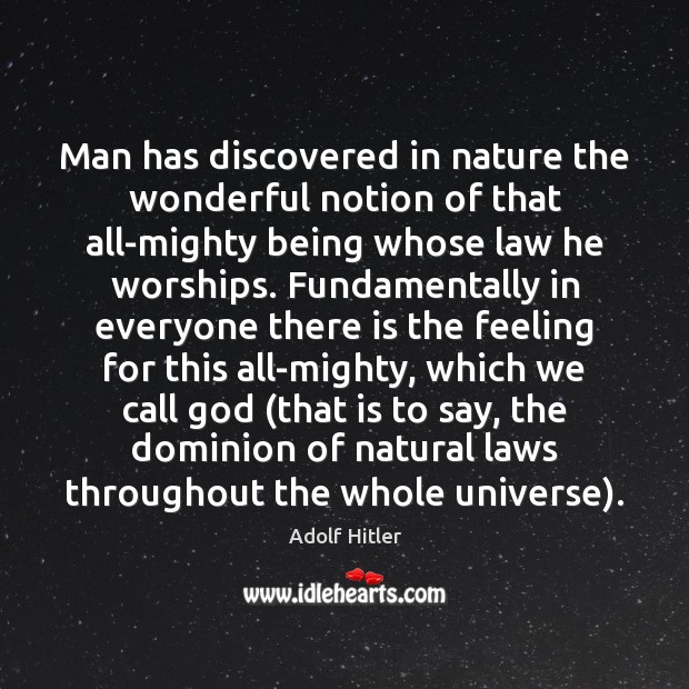 Man has discovered in nature the wonderful notion of that all-mighty being Adolf Hitler Picture Quote