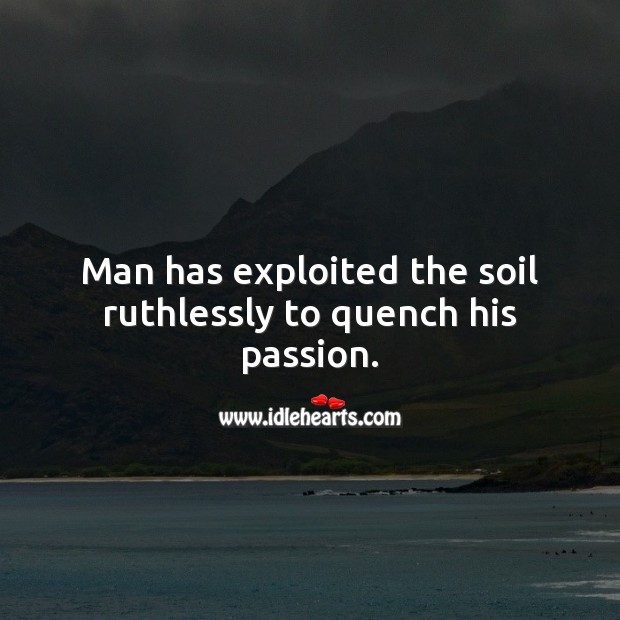Man has exploited the soil Passion Quotes Image