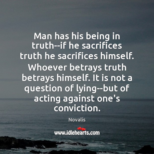 Man has his being in truth–if he sacrifices truth he sacrifices himself. Image