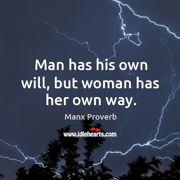 Man has his own will, but woman has her own way. Manx Proverbs Image