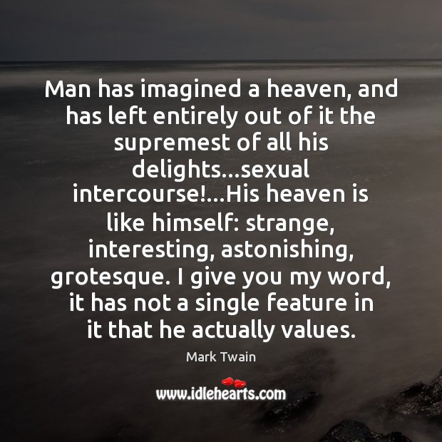Man has imagined a heaven, and has left entirely out of it Mark Twain Picture Quote