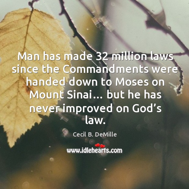 Man has made 32 million laws since the commandments were handed down to moses Cecil B. DeMille Picture Quote