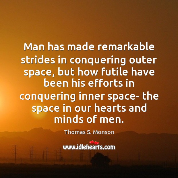 Man has made remarkable strides in conquering outer space, but how futile Thomas S. Monson Picture Quote