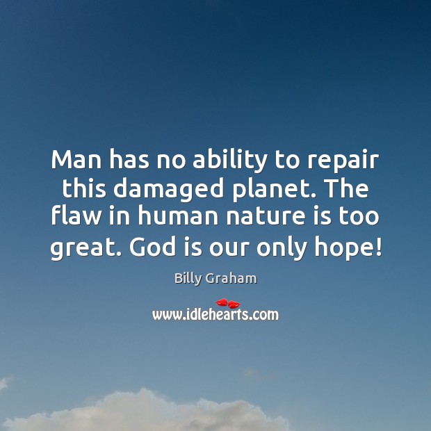 Man has no ability to repair this damaged planet. The flaw in Ability Quotes Image