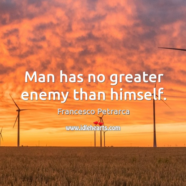 Man has no greater enemy than himself. Francesco Petrarca Picture Quote