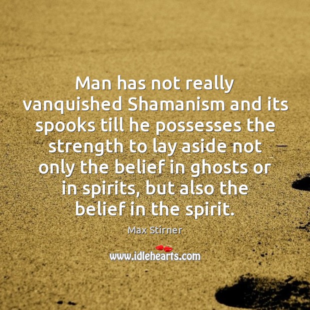 Man has not really vanquished Shamanism and its spooks till he possesses Image