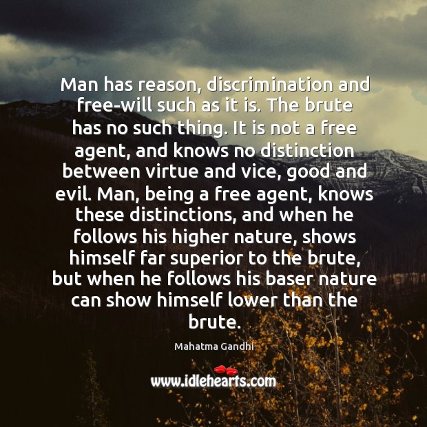 Man has reason, discrimination and free-will such as it is. The brute Image