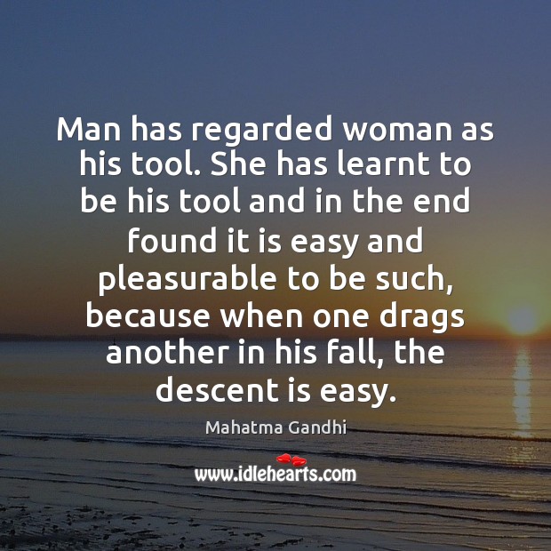 Man has regarded woman as his tool. She has learnt to be Mahatma Gandhi Picture Quote