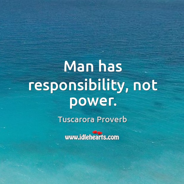 Man has responsibility, not power. Tuscarora Proverbs Image