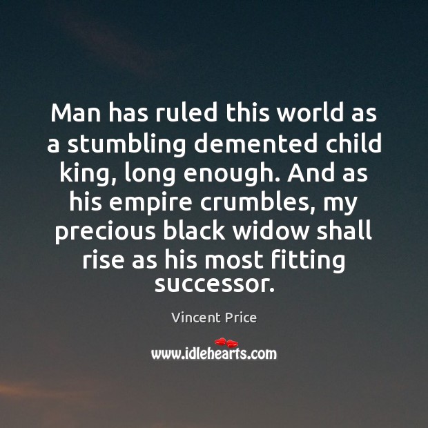 Man has ruled this world as a stumbling demented child king, long Vincent Price Picture Quote
