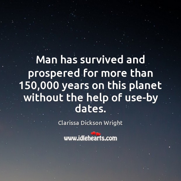 Man has survived and prospered for more than 150,000 years on this planet Clarissa Dickson Wright Picture Quote