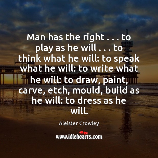 Man has the right . . . to play as he will . . . to think what Aleister Crowley Picture Quote