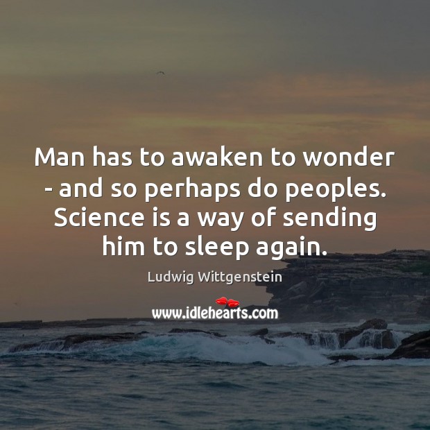 Man has to awaken to wonder – and so perhaps do peoples. Ludwig Wittgenstein Picture Quote