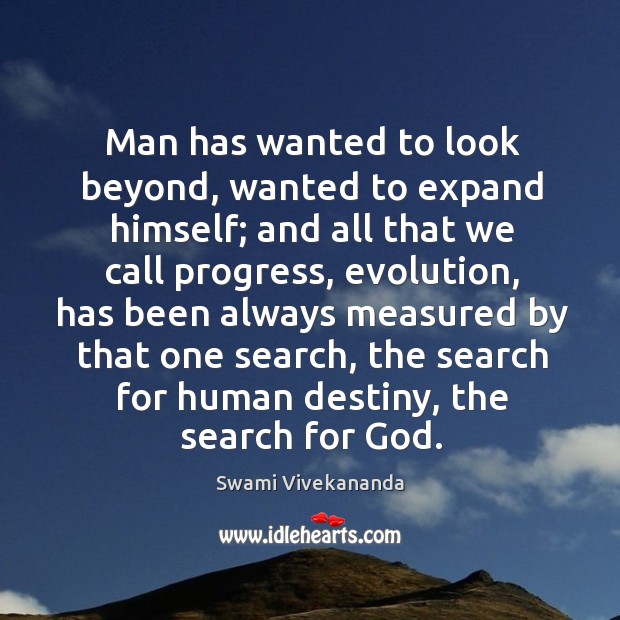 Man has wanted to look beyond, wanted to expand himself; and all Swami Vivekananda Picture Quote