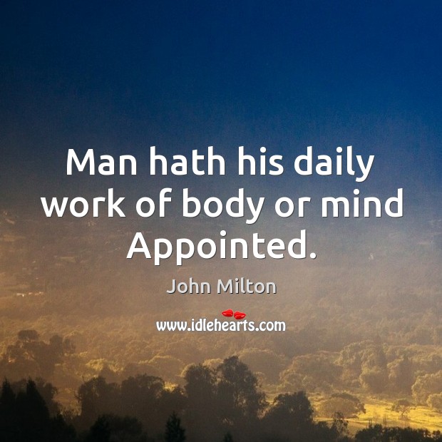 Man hath his daily work of body or mind Appointed. John Milton Picture Quote
