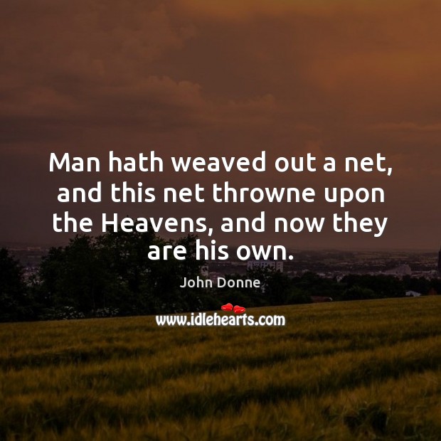Man hath weaved out a net, and this net throwne upon the John Donne Picture Quote
