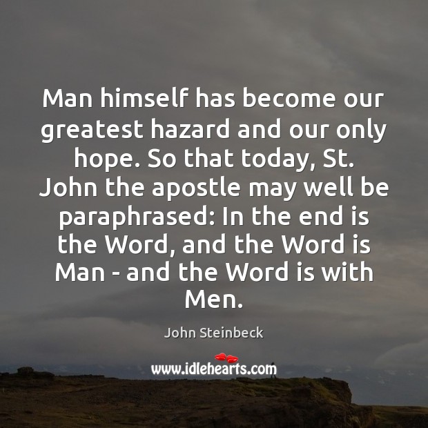 Man himself has become our greatest hazard and our only hope. So John Steinbeck Picture Quote
