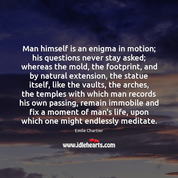 Man himself is an enigma in motion; his questions never stay asked; Image