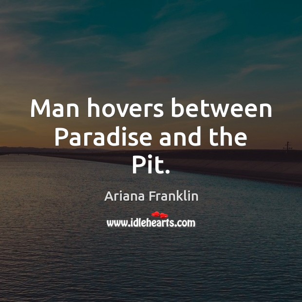 Man hovers between Paradise and the Pit. Ariana Franklin Picture Quote