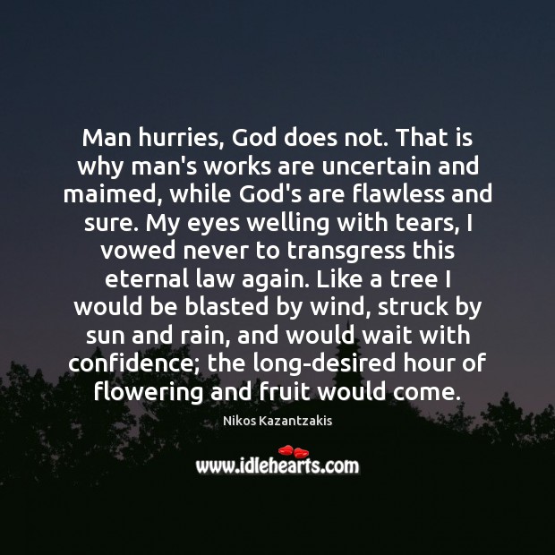 Man hurries, God does not. That is why man’s works are uncertain Nikos Kazantzakis Picture Quote
