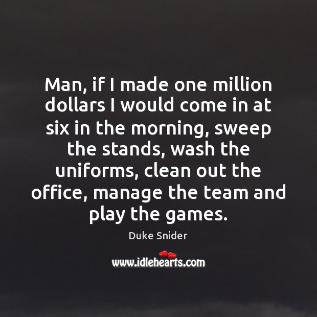 Man, if I made one million dollars I would come in at Duke Snider Picture Quote