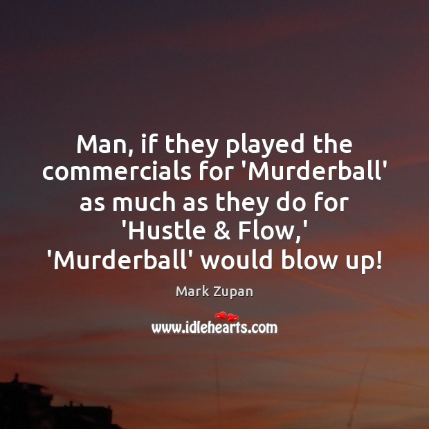 Man, if they played the commercials for ‘Murderball’ as much as they Mark Zupan Picture Quote